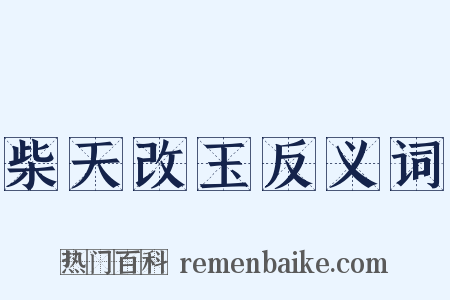 柴天改玉反义词是什么意思的图片